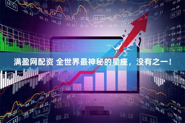满盈网配资 全世界最神秘的星座，没有之一！