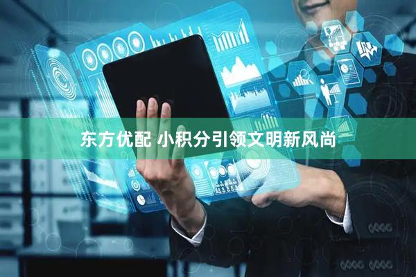 东方优配 小积分引领文明新风尚